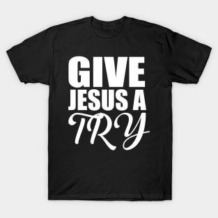 Give Jesus A Try Christian T-Shirt